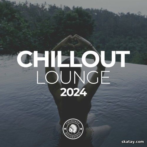 Chillout Lounge 2024 (Cherokee Recordings) (2024) FLAC