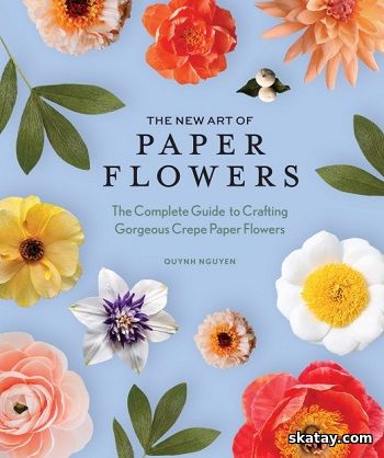 The New Art of Paper Flowers: The Complete Guide to Crafting Gorgeous Crepe Paper Flowers (2024)