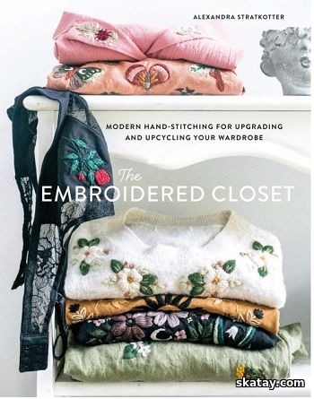 The Embroidered Closet: Modern Hand-stitching for Upgrading and Upcycling Your Wardrobe (2022)