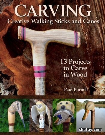 Carving Creative Walking Sticks and Canes: 13 Projects to Carve in Wood (2020)