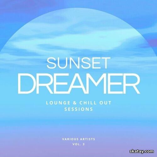 Sunset Dreamer Lounge and Chill Out Sessions Vol. 1-3 (2024)