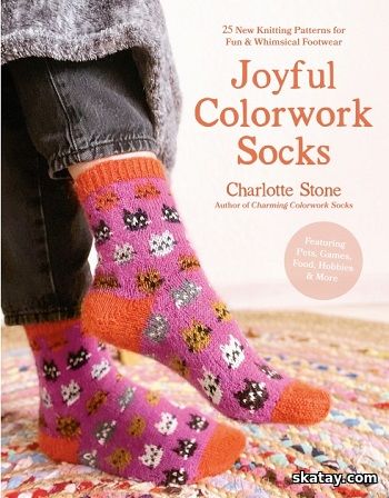 Joyful Colorwork Socks: 25 New Knitting Patterns for Fun & Whimsical Footwear Featuring Pets, Games, Food, Hobbies & More (2024)