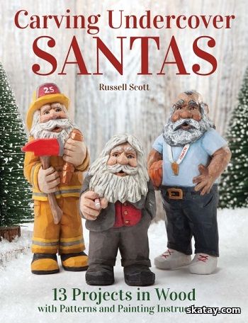 Carving Undercover Santas: 12 Projects in Wood with Patterns and Painting Instructions (2019)