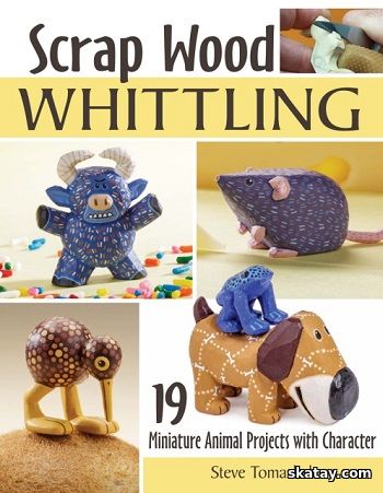 Scrap Wood Whittling: 19 Miniature Animal Projects with Character (2021)