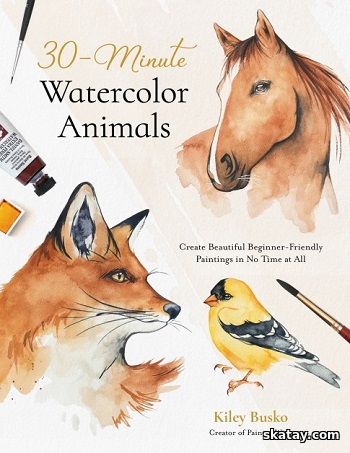 30-Minute Watercolor Animals: Create Beautiful Beginner-Friendly Paintings in No Time at All (2024)