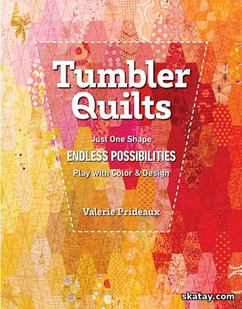 Tumbler Quilts: Just One Shape Endless Possibilities Play with Color & Design 2023