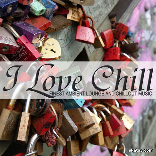 I Love Chill Vol. 1-7 Finest Ambient Lounge and Chillout Music (2016-2023)