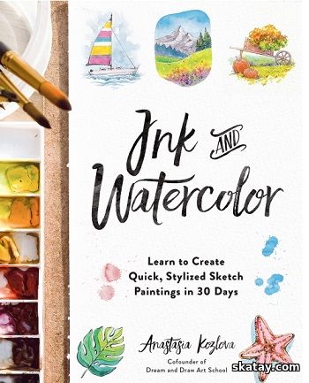 Ink and Watercolor: Learn to Create Quick, Stylized Sketch Paintings in 30 Days (2024)