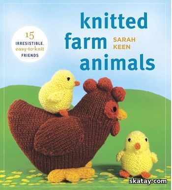 Knitted Farm Animals: 15 Irresistible, Easy-to-Knit Friends (2012)