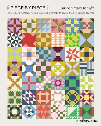 Piece by Piece: 20 Modern Patchwork and Quilting Projects to Make from Preloved Fabrics (2025)