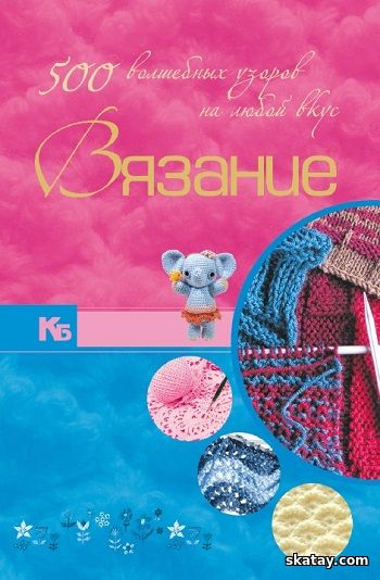 Вязание. 500 волшебных узоров на любой вкус (2010)