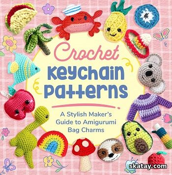 Crochet Keychain Patterns: A Stylish Maker's Guide to Amigurumi Bag Charms (2024)