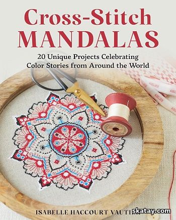 Cross-Stitch Mandalas: 20 Unique Projects Celebrating Color Stories from Around the World (2025)